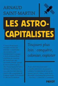 Les astrocapitalistes : Conquérir, coloniser, exploiter - Arnaud Saint-Martin