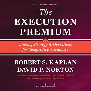 The Execution Premium: Linking Strategy to Operations for Competitive Advantage