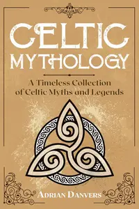 Celtic Mythology: A Timeless Collection of Celtic Myths and Legends