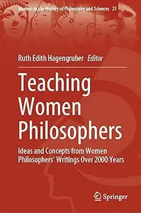 Teaching Women Philosophers: Ideas and Concepts from Women Philosophers’ Writings Over 2000 Years