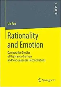Rationality and Emotion: Comparative Studies of the Franco-German and Sino-Japanese Reconciliations