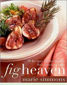 Marie Simmons - Fig Heaven: 70 Recipes for the World's Most Luscious Fruit [Repost]