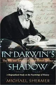 In Darwin's Shadow: The Life and Science of Alfred Russel Wallace: A Biographical Study on the Psychology of History (Repost)