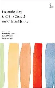 Proportionality in Crime Control and Criminal Justice