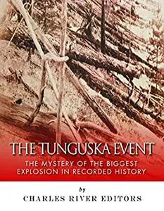 The Tunguska Event: The Mystery of the Biggest Explosion in Recorded History