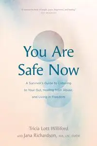 You Are Safe Now: A Survivor’s Guide to Listening to Your Gut, Healing from Abuse, and Living in Freedom