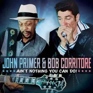 John Primer & Bob Corritore - Ain't Nothing You Can Do! (2017)