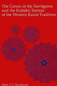 The Canon of the Shaivagama and the Kubjika: Trantras of the Western Kaula Tradition