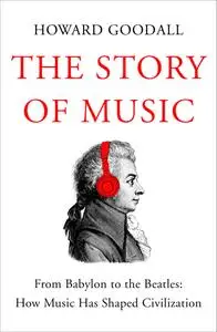 The Story of Music: From Babylon to the Beatles: How Music Has Shaped Civilization