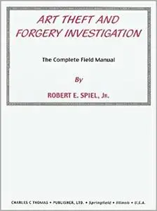 Art Theft and Forgery Investigation: The Complete Field Manual
