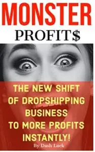 MONSTER PROFITS: THE SHIFT OF DROPSHIPPING TO MORE PROFITS INSTANTLY!