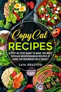 Copycat Recipes: A Step-by-Step Guide to make the Most Popular Mediterranean Recipes at Home