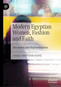 Modern Egyptian Women, Fashion and Faith: Discourses and Representations