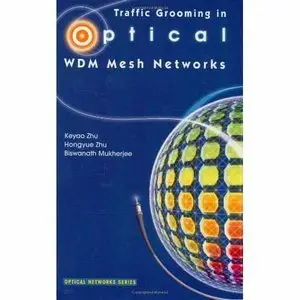Traffic Grooming in Optical WDM Mesh Networks (Optical Networks) by Hongyue Zhu [Repost]
