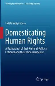 Domesticating Human Rights: A Reappraisal of their Cultural-Political Critiques and their Imperialistic Use