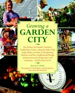 Growing a Garden City: How Farmers, First Graders, Counselors, Troubled Teens, Foodies, a Homeless Shelter Chef...