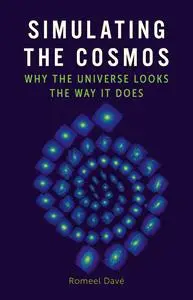 Simulating the Cosmos: Why the Universe Looks the Way It Does (Universe)