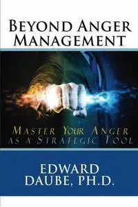 Beyond Anger Management: Master Your Anger as a Strategic Tool