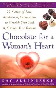 «Chocolate For A Woman's Heart: 77 Stories Of Love Kindness And Compassion To Nour» by Kay Allenbaugh