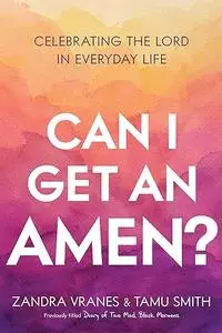 Can I Get an Amen? Celebrating the Lord in Everyday Life