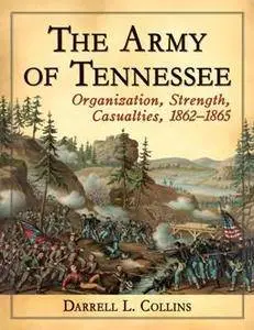 The Army of Tennessee : Organization, Strength, Casualties, 1862–1865