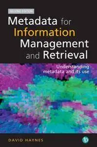 Metadata for Information Management and Retrieval : Understanding Metadata and Its Use, Second Edition