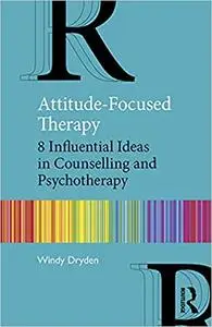 Attitude-Focused Therapy: 8 Influential Ideas in Counselling and Psychotherapy