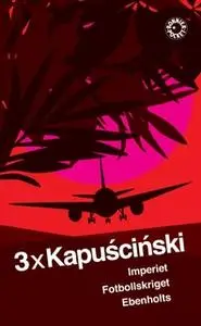 «3 x Kapuscinski» by Ryszard Kapuscinski