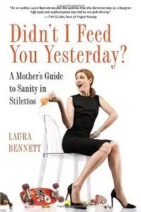 Didn't I Feed You Yesterday? A Mother's Guide to Sanity in Stilettos