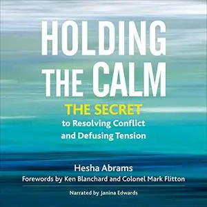Holding the Calm: The Secret to Resolving Conflict and Defusing Tension [Audiobook]