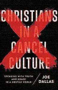 Christians in a Cancel Culture: Speaking with Truth and Grace in a Hostile World