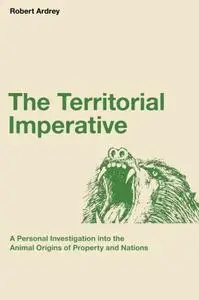 The Territorial Imperative: A Personal Inquiry into the Animal Origins of Property and Nations: Volume 2