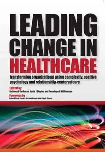 Leading Change in Healthcare Transforming Organizations Using Complexity, Positive Psychology and Relationship-Centered Care