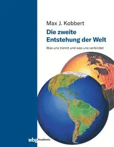 Die zweite Entstehung der Welt: Was uns trennt und was uns verbindet -Max J. Kobbert