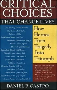 Critical Choices That Change Lives: How Heroes Turn Tragedy Into Triumph