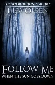 Follow Me When the Sun Goes Down (Forged Bloodlines Book 5) - Lisa Olsen