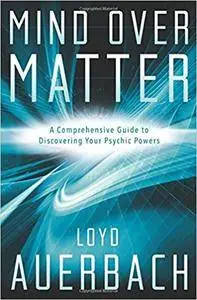 Mind Over Matter: A Comprehensive Guide to Discovering Your Psychic Powers