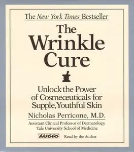 «The Wrinkle Cure: Unlock the Power of Cosmeceuticals for Supple, Youthful Skin» by Nicholas Perricone