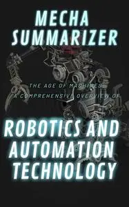 The Age of Machines: A Comprehensive Overview of Robotics and Automation Technology"