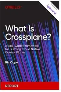 What Is Crossplane? A Low-Code Framework for Building Cloud Native Control Planes