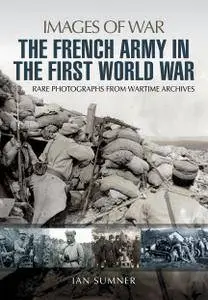 The French Army in the First World War: Rare Photographs from wartime Archives