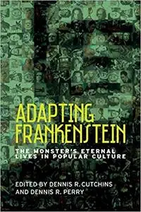 Adapting Frankenstein: The monster's eternal lives in popular culture