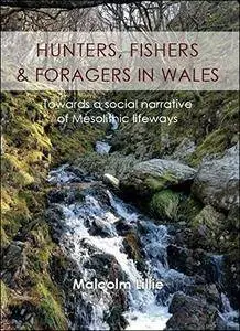 Hunters, Fishers and Foragers in Wales: Towards a Social Narrative of Mesolithic Lifeways