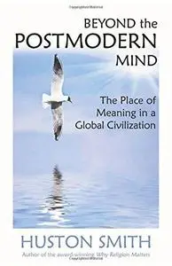 Beyond the Postmodern Mind: The Place of Meaning in a Global Civilization