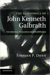 The Economics of John Kenneth Galbraith: Introduction, Persuasion, and Rehabilitation (Repost)