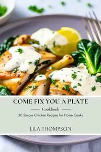 Come Fix You a Plate Cookbook: 30 Simple Chicken Recipes for Home Cooks