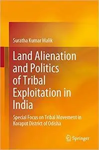 Land Alienation and Politics of Tribal Exploitation in India: Special Focus on Tribal Movement in Koraput District of Od