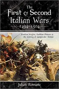 The First and Second Italian Wars 1494–1504: Fearless Knights, Ruthless Princes and the Coming of Gunpowder Armies