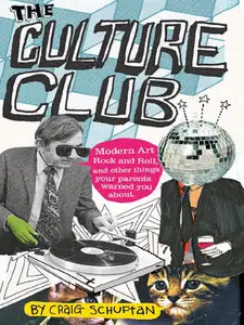 The Culture Club: Modern Art, Rock and Roll, and Other Things Your Parents Warned You About