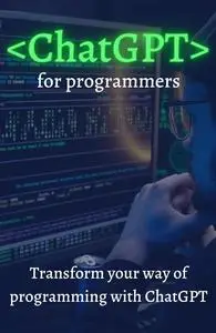 Chatgpt for Programmers: Transform your way of programming with ChatGPT
